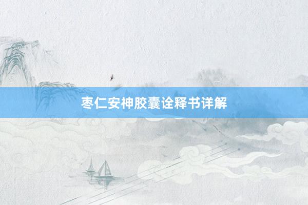 枣仁安神胶囊诠释书详解